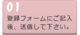 登録フォームにご記入後、送信して下さい。